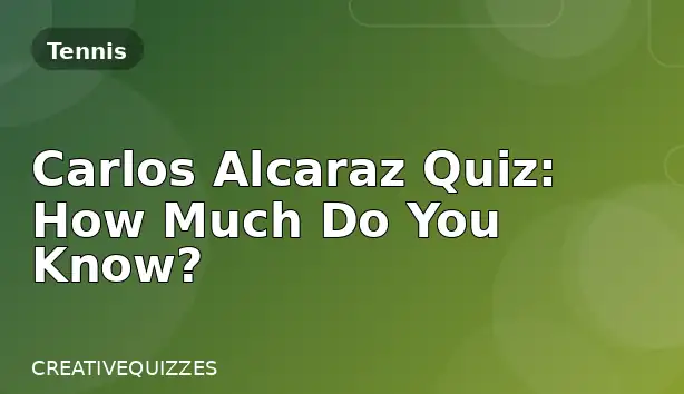 Carlos Alcaraz Quiz: How Much Do You Know?