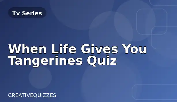 When Life Gives You Tangerines Quiz